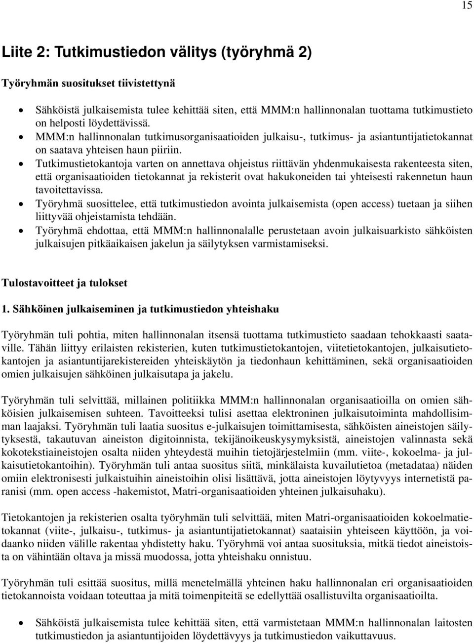 Tutkimustietokantoja varten on annettava ohjeistus riittävän yhdenmukaisesta rakenteesta siten, että organisaatioiden tietokannat ja rekisterit ovat hakukoneiden tai yhteisesti rakennetun haun