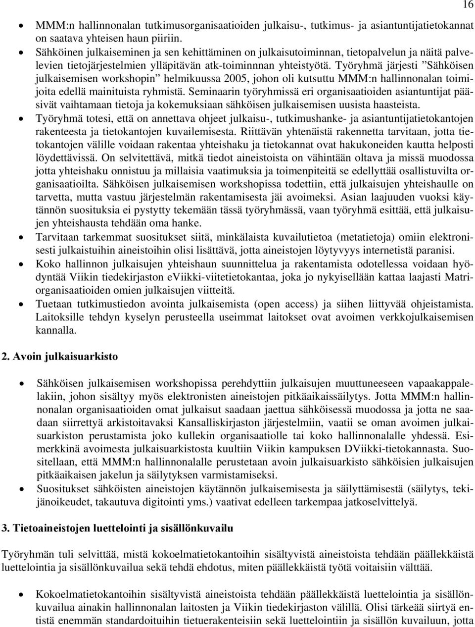 Työryhmä järjesti Sähköisen julkaisemisen workshopin helmikuussa 2005, johon oli kutsuttu MMM:n hallinnonalan toimijoita edellä mainituista ryhmistä.