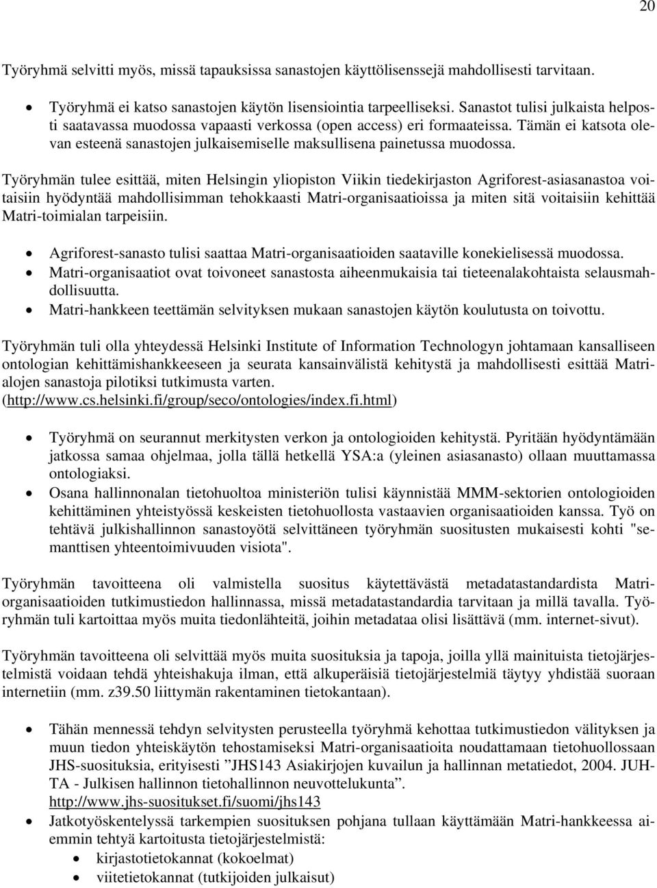 Työryhmän tulee esittää, miten Helsingin yliopiston Viikin tiedekirjaston Agriforest-asiasanastoa voitaisiin hyödyntää mahdollisimman tehokkaasti Matri-organisaatioissa ja miten sitä voitaisiin