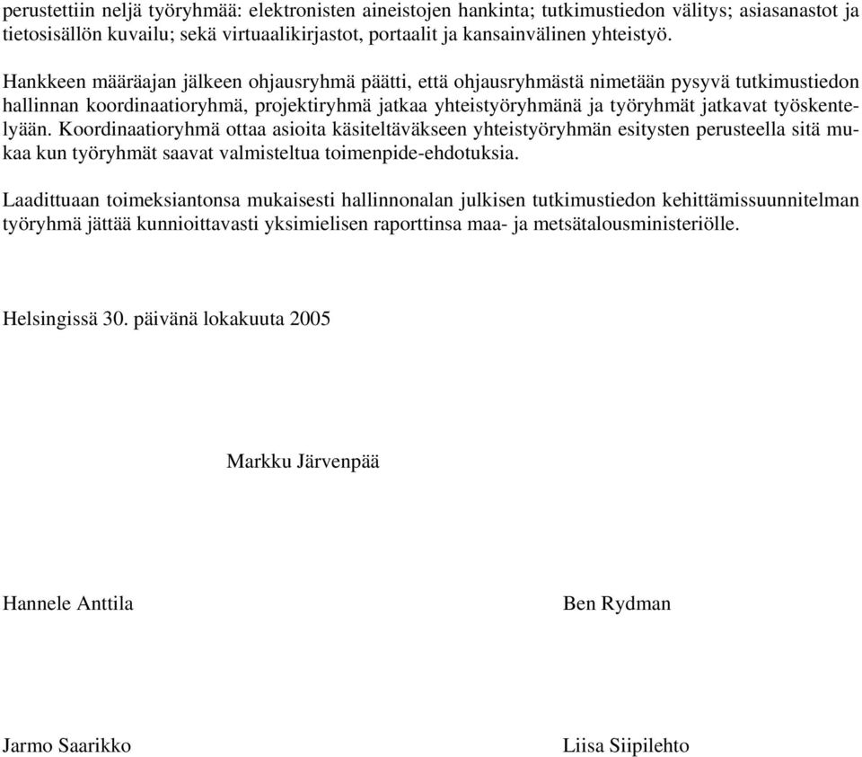 työskentelyään. Koordinaatioryhmä ottaa asioita käsiteltäväkseen yhteistyöryhmän esitysten perusteella sitä mukaa kun työryhmät saavat valmisteltua toimenpide-ehdotuksia.