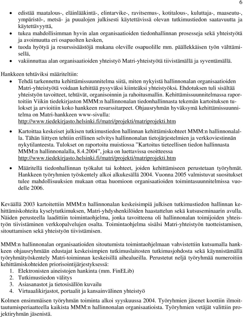 osapuolille mm. päällekkäisen työn välttämisellä, vakiinnuttaa alan organisaatioiden yhteistyö Matri-yhteistyötä tiivistämällä ja syventämällä.