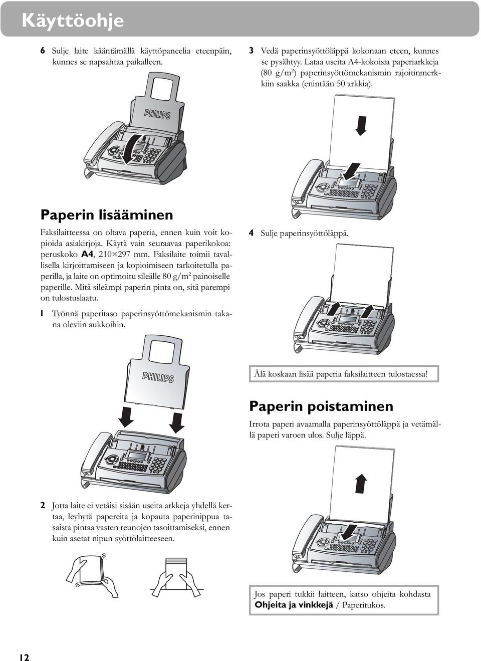 Paperin lisääminen Faksilaitteessa on oltava paperia, ennen kuin voit kopioida asiakirjoja. Käytä vain seuraavaa paperikokoa: peruskoko A4, 210 297 mm.