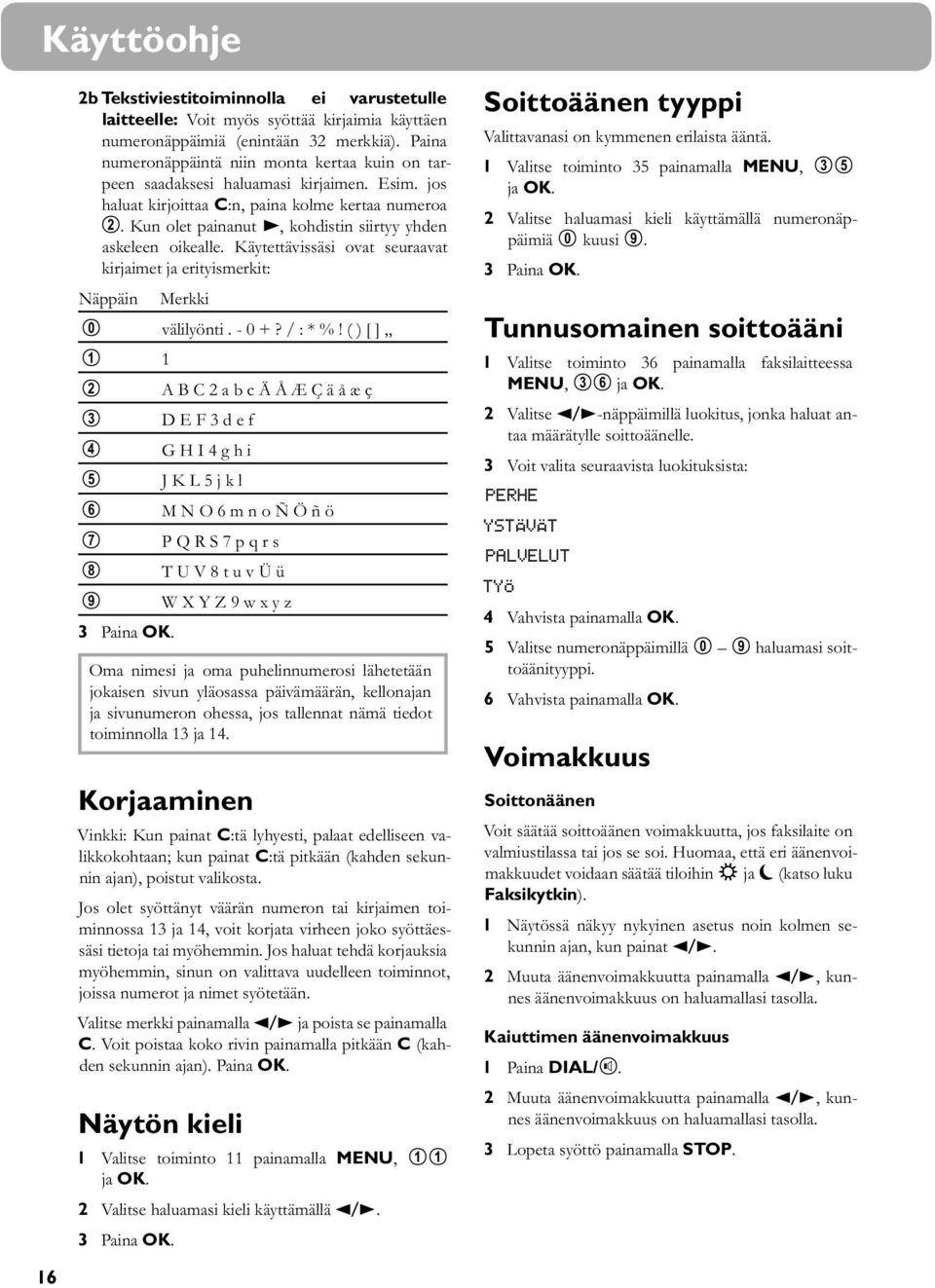 Kun olet painanut >, kohdistin siirtyy yhden askeleen oikealle. Käytettävissäsi ovat seuraavat kirjaimet ja erityismerkit: Näppäin Merkki 0 välilyönti. - 0 +? / : * %!