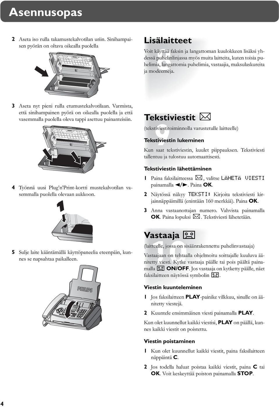 puhelimia, vastaajia, maksulaskureita ja modeemeja. 3 Aseta nyt pieni rulla etumustekalvotilaan.