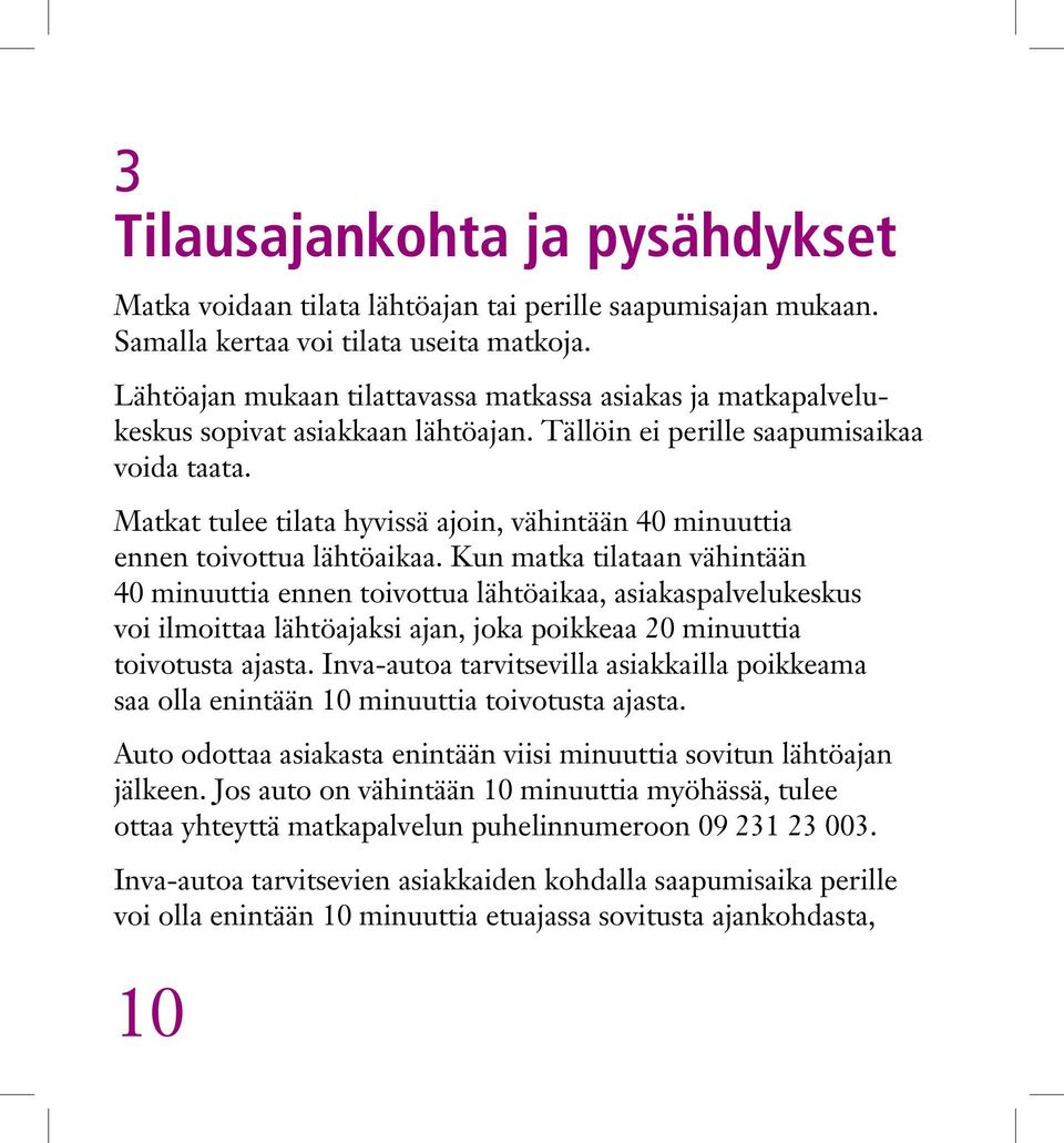 Matkat tulee tilata hyvissä ajoin, vähintään 40 minuuttia ennen toivottua lähtöaikaa.