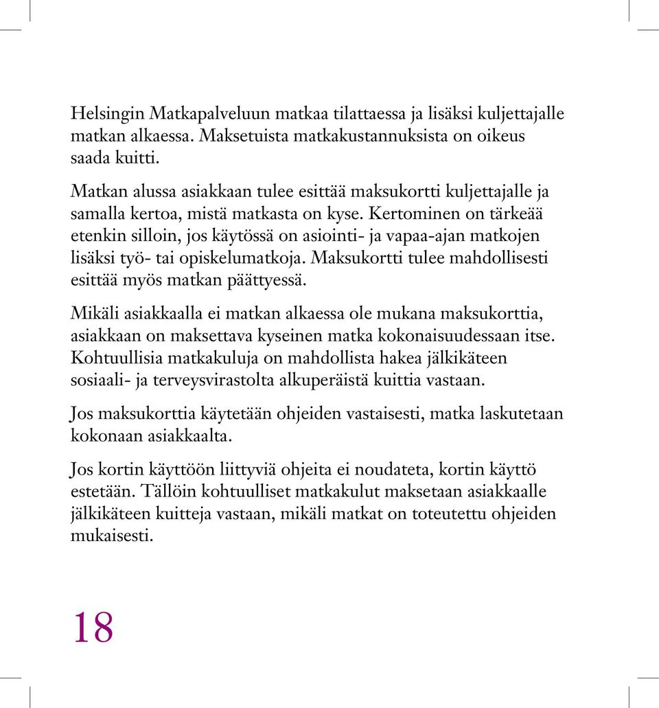 Kertominen on tärkeää etenkin silloin, jos käytössä on asiointi- ja vapaa-ajan matkojen lisäksi työ- tai opiskelumatkoja. Maksukortti tulee mahdollisesti esittää myös matkan päättyessä.