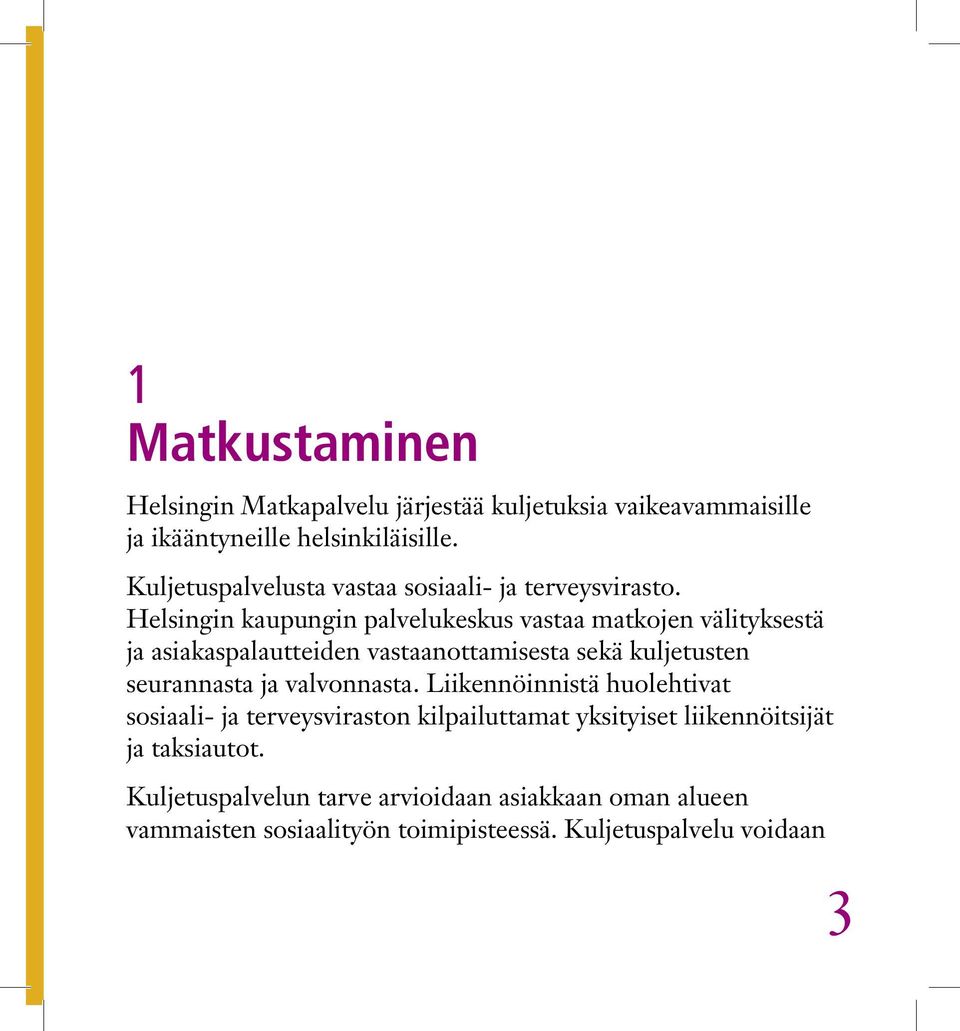 Helsingin kaupungin palvelukeskus vastaa matkojen välityksestä ja asiakaspalautteiden vastaanottamisesta sekä kuljetusten seurannasta ja