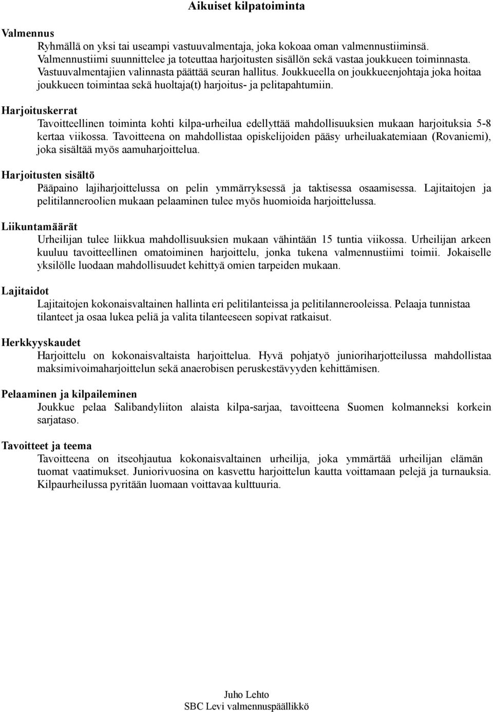 Harjoituskerrat Tavoitteellinen toiminta kohti kilpa-urheilua edellyttää mahdollisuuksien mukaan harjoituksia 5-8 kertaa viikossa.