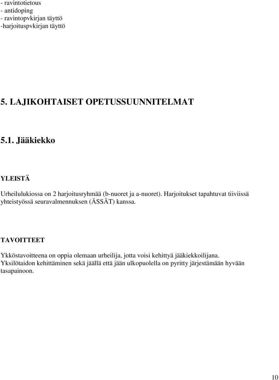 Harjoitukset tapahtuvat tiiviissä yhteistyössä seuravalmennuksen (ÄSSÄT) kanssa.