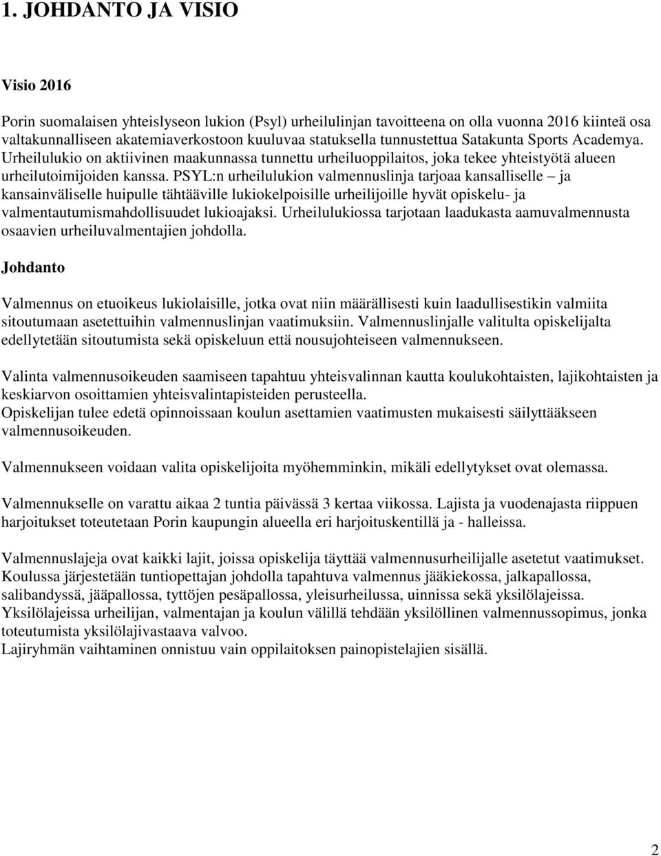 PSYL:n urheilulukion valmennuslinja tarjoaa kansalliselle ja kansainväliselle huipulle tähtääville lukiokelpoisille urheilijoille hyvät opiskelu- ja valmentautumismahdollisuudet lukioajaksi.