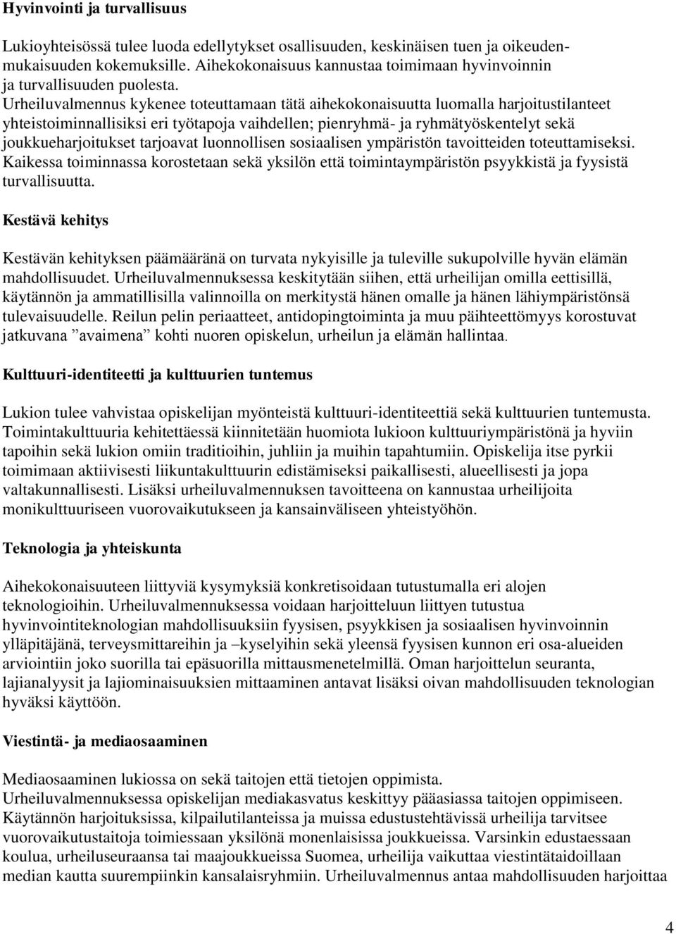 Urheiluvalmennus kykenee toteuttamaan tätä aihekokonaisuutta luomalla harjoitustilanteet yhteistoiminnallisiksi eri työtapoja vaihdellen; pienryhmä- ja ryhmätyöskentelyt sekä joukkueharjoitukset