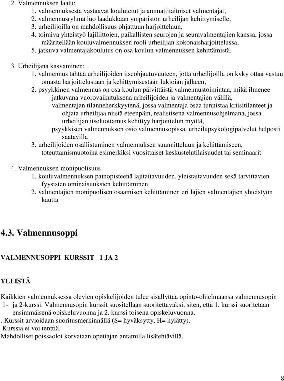 toimiva yhteistyö lajiliittojen, paikallisten seurojen ja seuravalmentajien kanssa, jossa määritellään kouluvalmennuksen rooli urheilijan kokonaisharjoittelussa, 5.