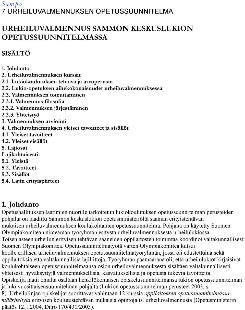 Urheiluvalmennuksen yleiset tavoitteet ja sisällöt 4.1. Yleiset tavoitteet 4.2. Yleiset sisällöt 5. Lajiosat Lajikohtaisesti: 5.1. Yleistä 5.2. Tavoitteet 5.3. Sisällöt 5.4. Lajin erityispiirteet 1.