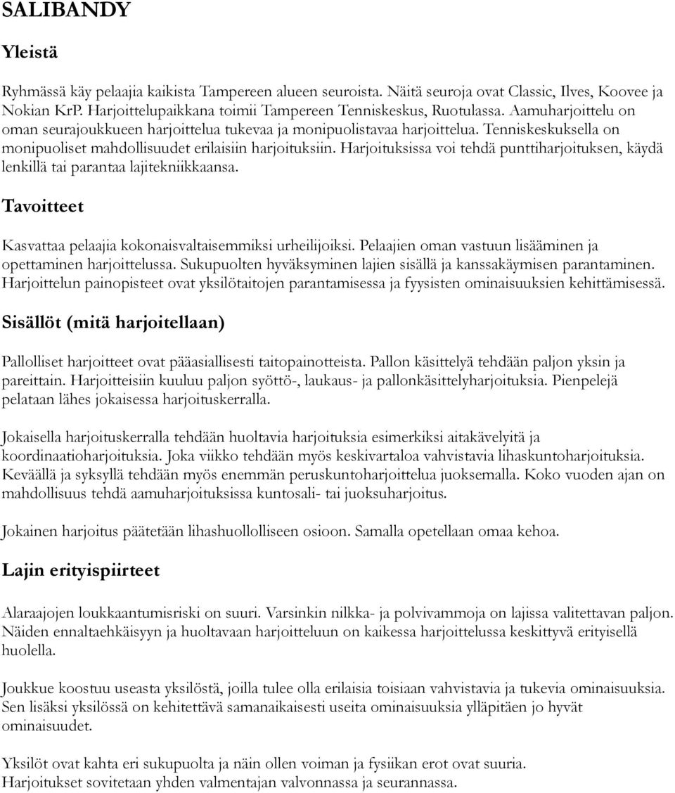 Harjoituksissa voi tehdä punttiharjoituksen, käydä lenkillä tai parantaa lajitekniikkaansa. Tavoitteet Kasvattaa pelaajia kokonaisvaltaisemmiksi urheilijoiksi.