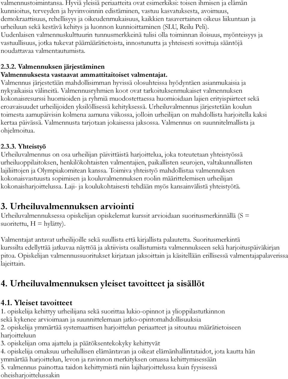 oikeudenmukaisuus, kaikkien tasavertainen oikeus liikuntaan ja urheiluun sekä kestävä kehitys ja luonnon kunnioittaminen (SLU, Reilu Peli).