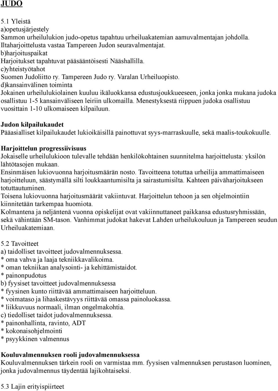 d)kansainvälinen toiminta Jokainen urheilulukiolainen kuuluu ikäluokkansa edustusjoukkueeseen, jonka jonka mukana judoka osallistuu 1-5 kansainväliseen leiriin ulkomailla.