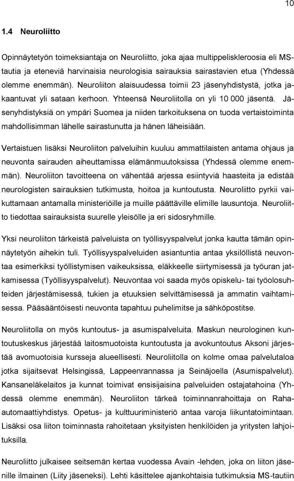 Jäsenyhdistyksiä on ympäri Suomea ja niiden tarkoituksena on tuoda vertaistoiminta mahdollisimman lähelle sairastunutta ja hänen läheisiään.