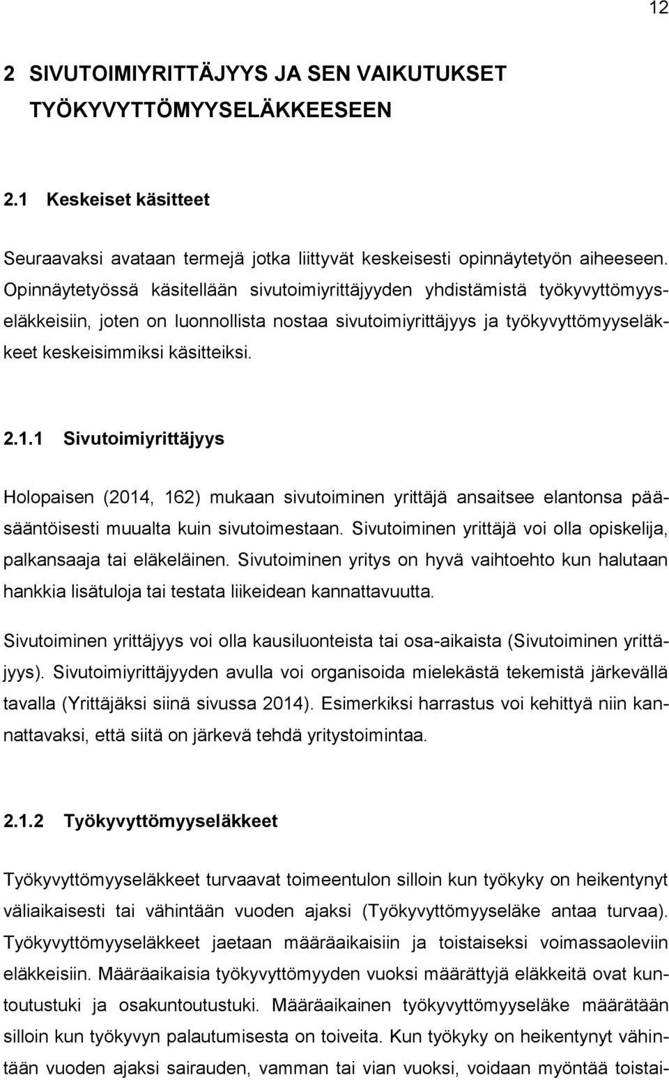 1 Sivutoimiyrittäjyys Holopaisen (2014, 162) mukaan sivutoiminen yrittäjä ansaitsee elantonsa pääsääntöisesti muualta kuin sivutoimestaan.