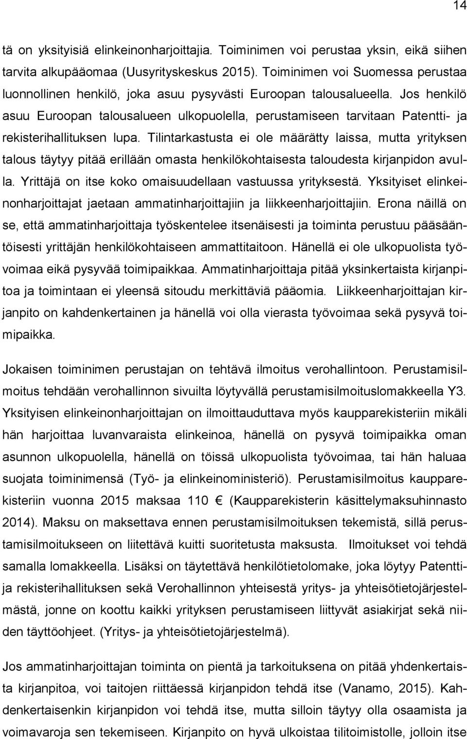 Jos henkilö asuu Euroopan talousalueen ulkopuolella, perustamiseen tarvitaan Patentti- ja rekisterihallituksen lupa.