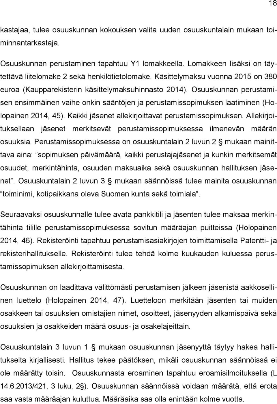 Osuuskunnan perustamisen ensimmäinen vaihe onkin sääntöjen ja perustamissopimuksen laatiminen (Holopainen 2014, 45). Kaikki jäsenet allekirjoittavat perustamissopimuksen.