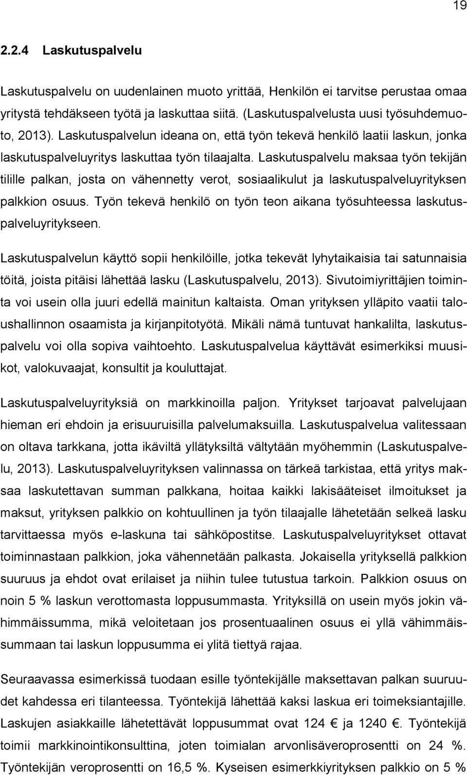 Laskutuspalvelu maksaa työn tekijän tilille palkan, josta on vähennetty verot, sosiaalikulut ja laskutuspalveluyrityksen palkkion osuus.