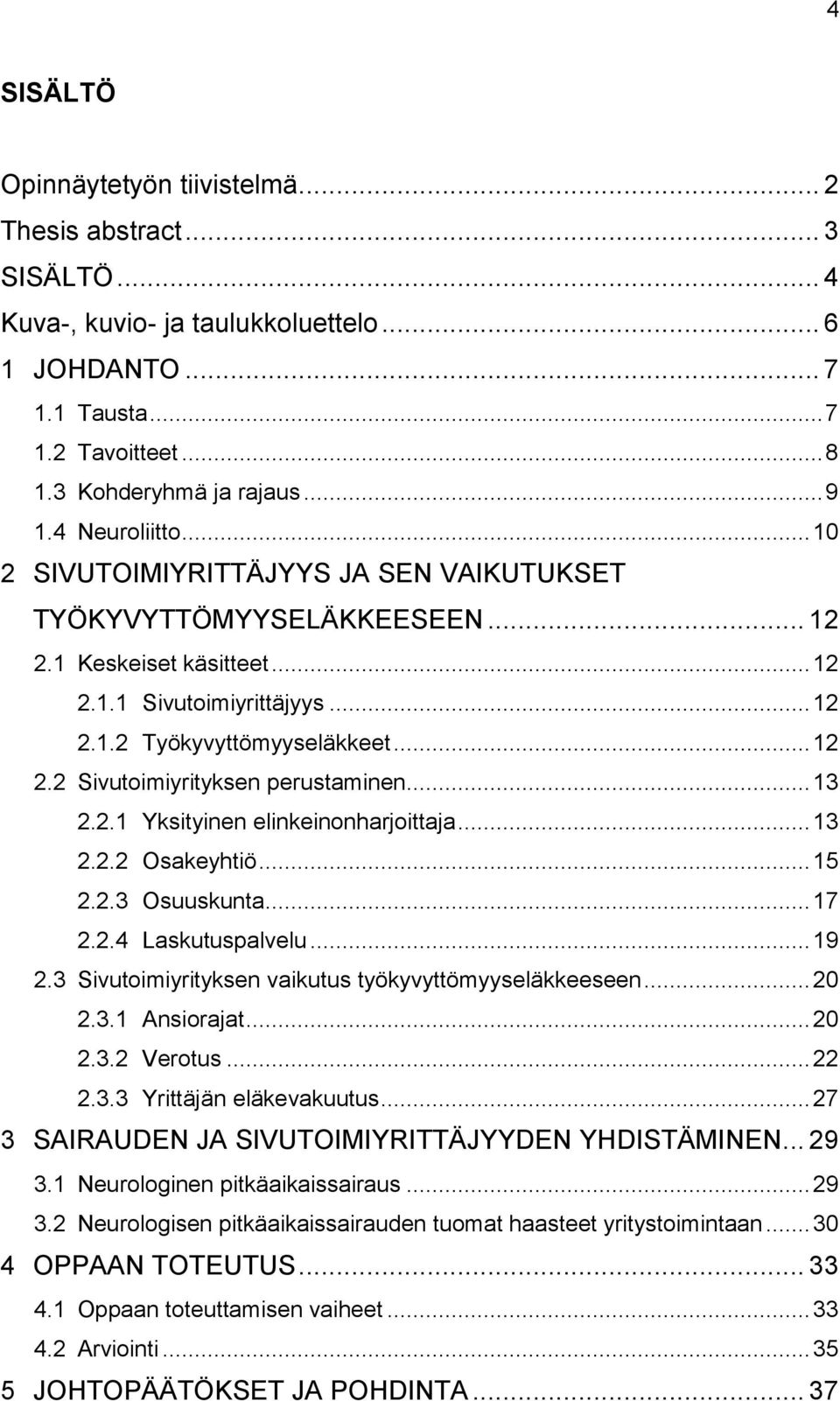 .. 13 2.2.1 Yksityinen elinkeinonharjoittaja... 13 2.2.2 Osakeyhtiö... 15 2.2.3 Osuuskunta... 17 2.2.4 Laskutuspalvelu... 19 2.3 Sivutoimiyrityksen vaikutus työkyvyttömyyseläkkeeseen... 20 2.3.1 Ansiorajat.