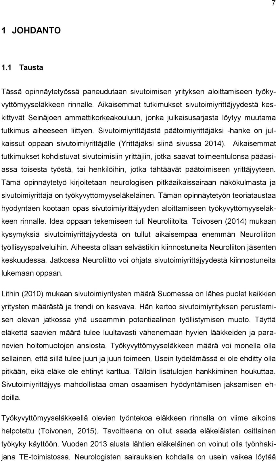 Sivutoimiyrittäjästä päätoimiyrittäjäksi -hanke on julkaissut oppaan sivutoimiyrittäjälle (Yrittäjäksi siinä sivussa 2014).