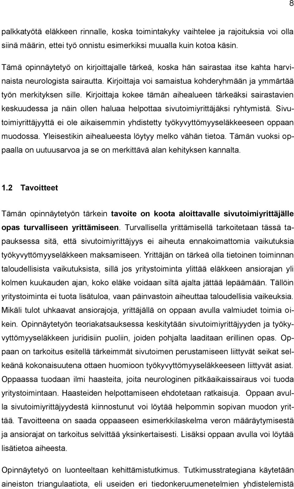 Kirjoittaja kokee tämän aihealueen tärkeäksi sairastavien keskuudessa ja näin ollen haluaa helpottaa sivutoimiyrittäjäksi ryhtymistä.