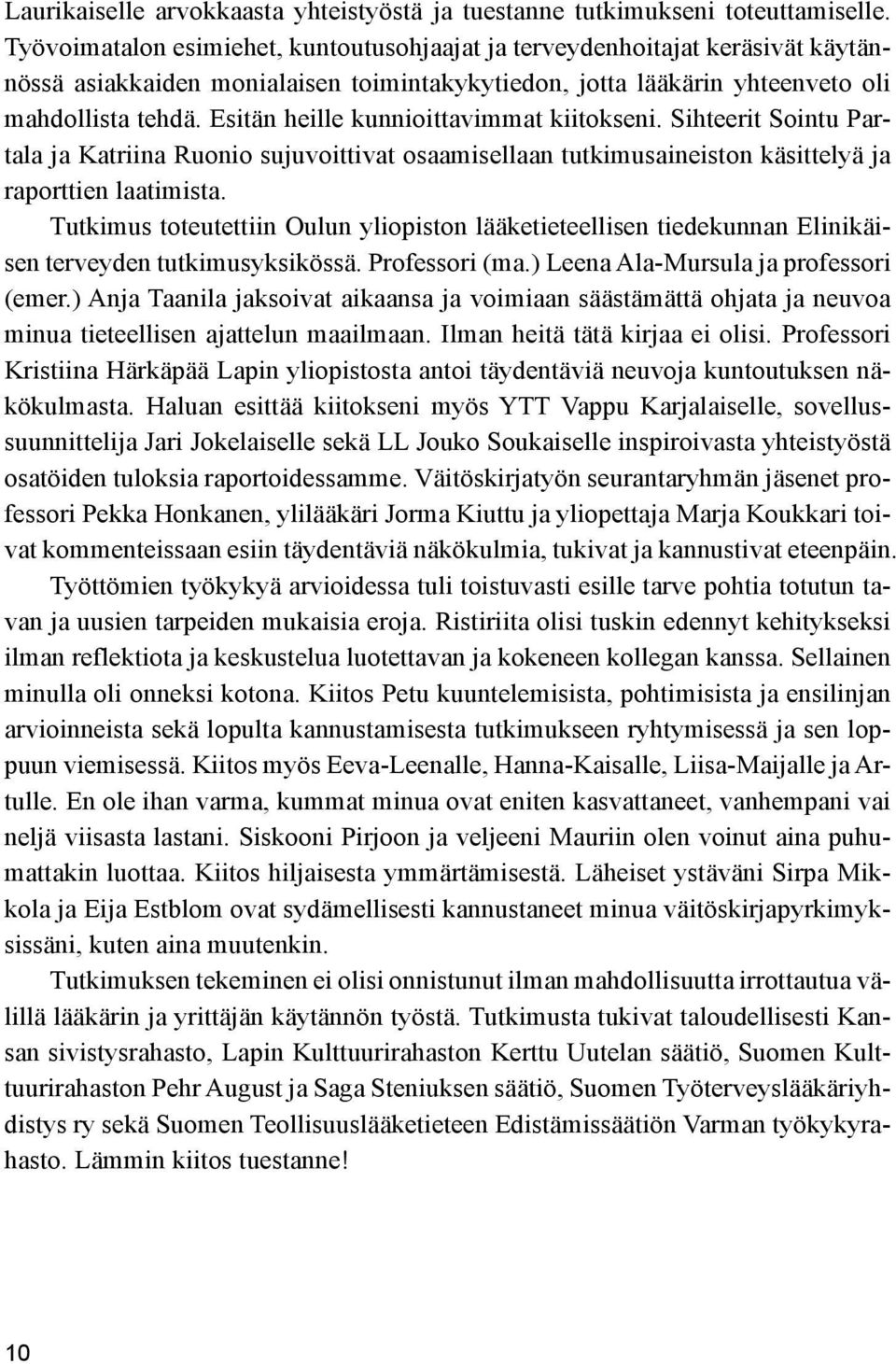 Esitän heille kunnioittavimmat kiitokseni. Sihteerit Sointu Partala ja Katriina Ruonio sujuvoittivat osaamisellaan tutkimusaineiston käsittelyä ja raporttien laatimista.