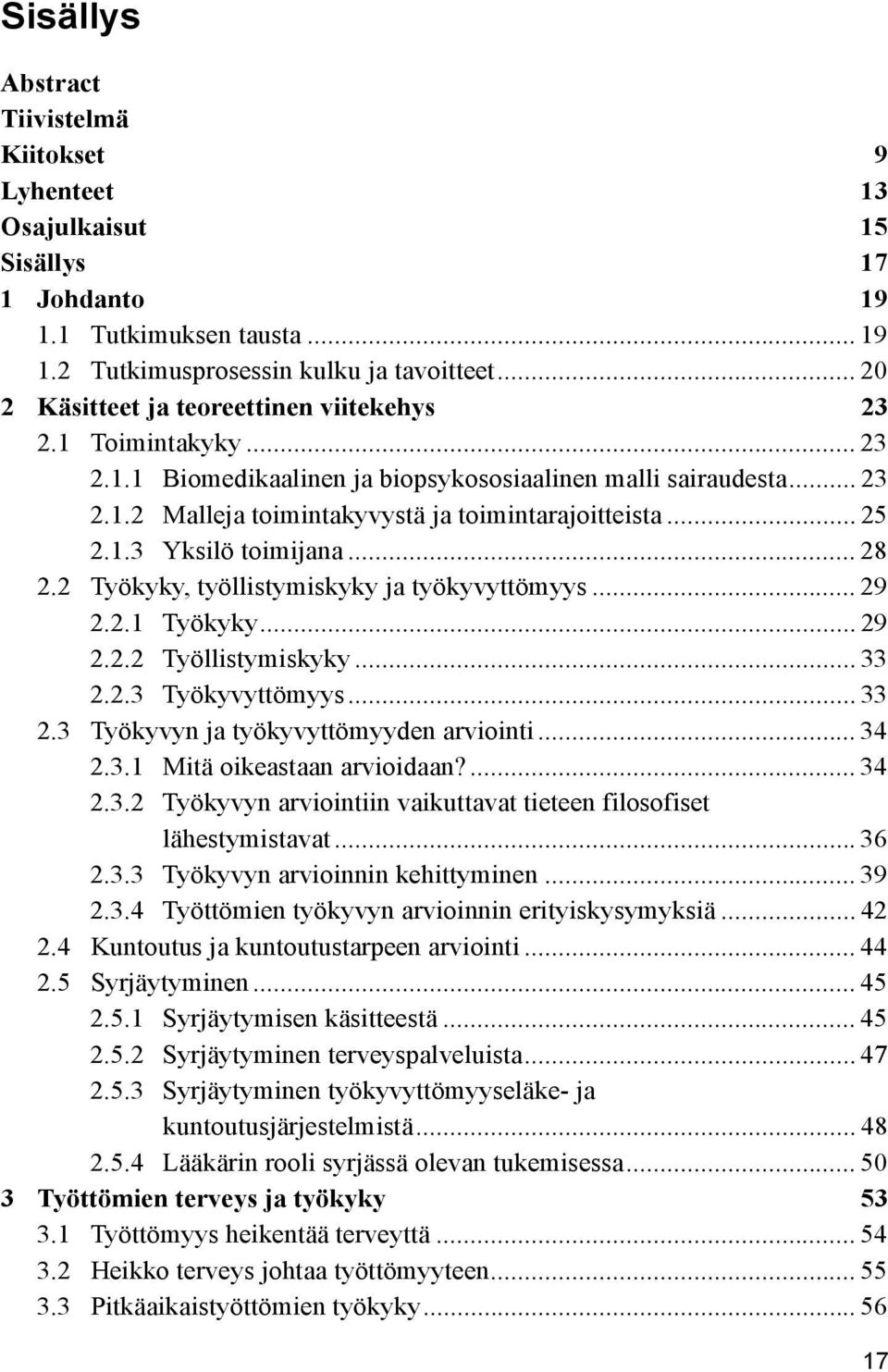 1.3 Yksilö toimijana... 28 2.2 Työkyky, työllistymiskyky ja työkyvyttömyys... 29 2.2.1 Työkyky... 29 2.2.2 Työllistymiskyky... 33 2.2.3 Työkyvyttömyys... 33 2.3 Työkyvyn ja työkyvyttömyyden arviointi.