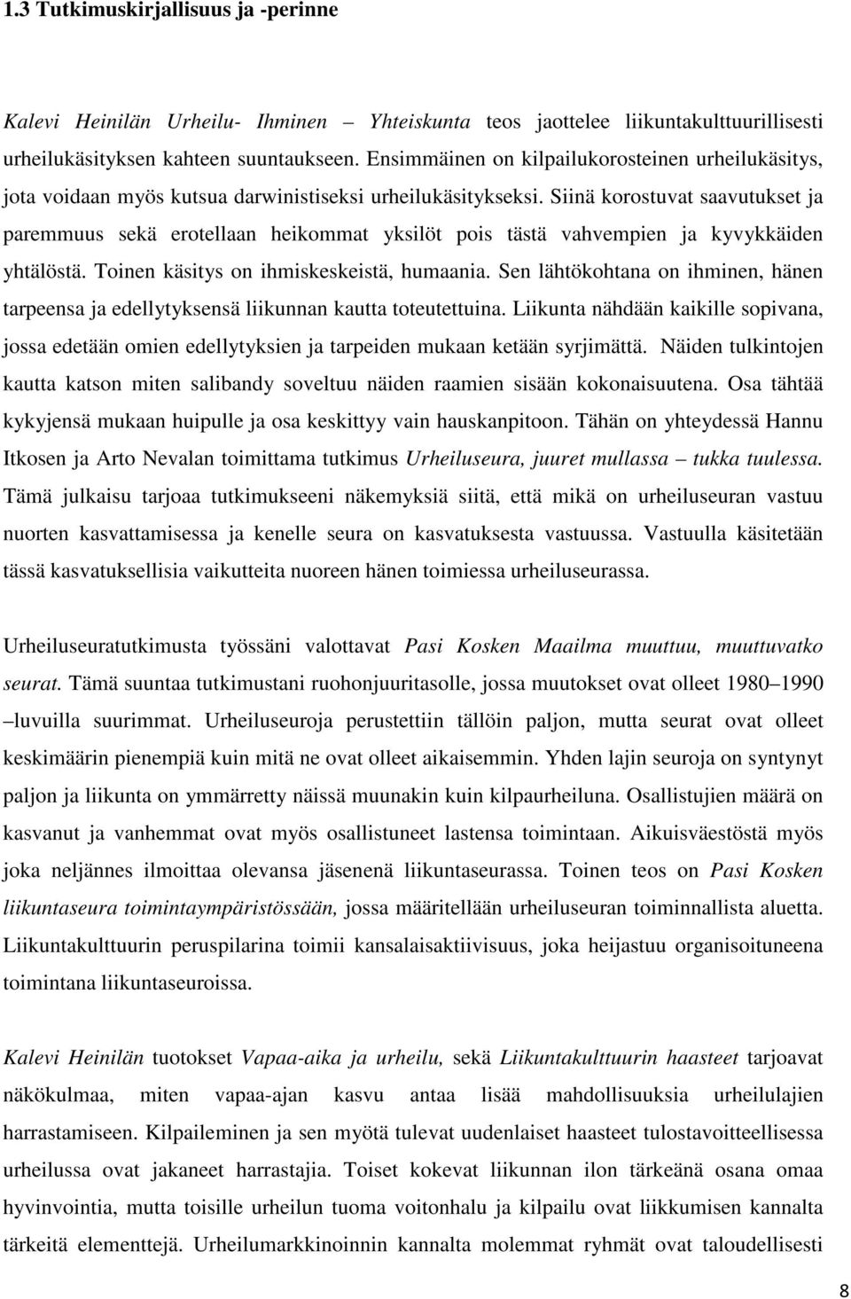 Siinä korostuvat saavutukset ja paremmuus sekä erotellaan heikommat yksilöt pois tästä vahvempien ja kyvykkäiden yhtälöstä. Toinen käsitys on ihmiskeskeistä, humaania.