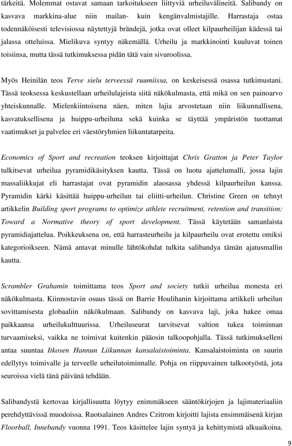 Urheilu ja markkinointi kuuluvat toinen toisiinsa, mutta tässä tutkimuksessa pidän tätä vain sivuroolissa. Myös Heinilän teos Terve sielu terveessä ruumiissa, on keskeisessä osassa tutkimustani.