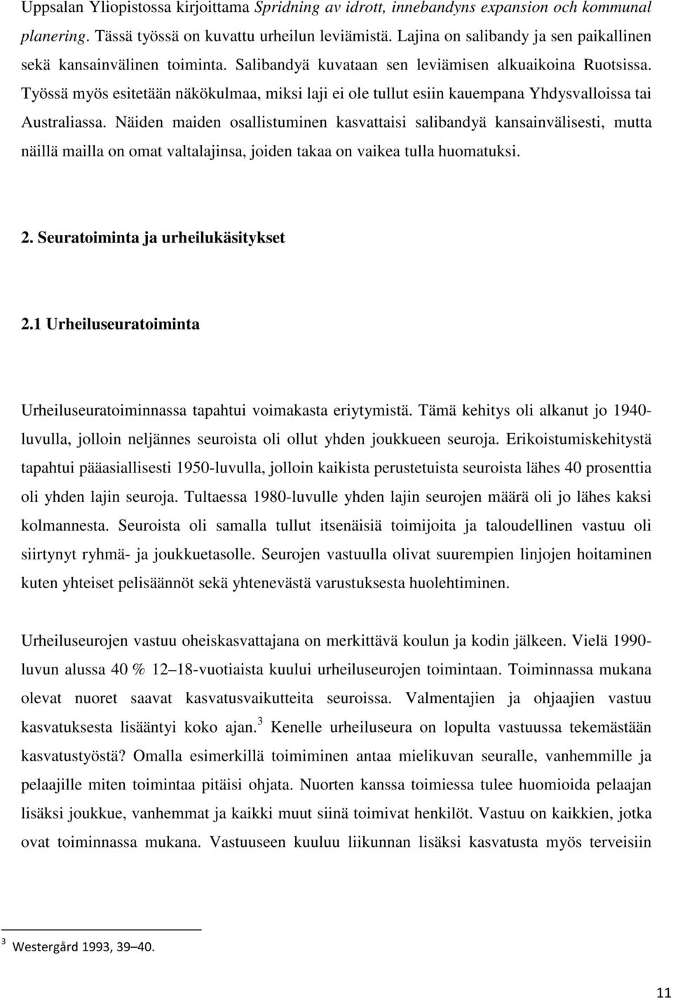 Työssä myös esitetään näkökulmaa, miksi laji ei ole tullut esiin kauempana Yhdysvalloissa tai Australiassa.