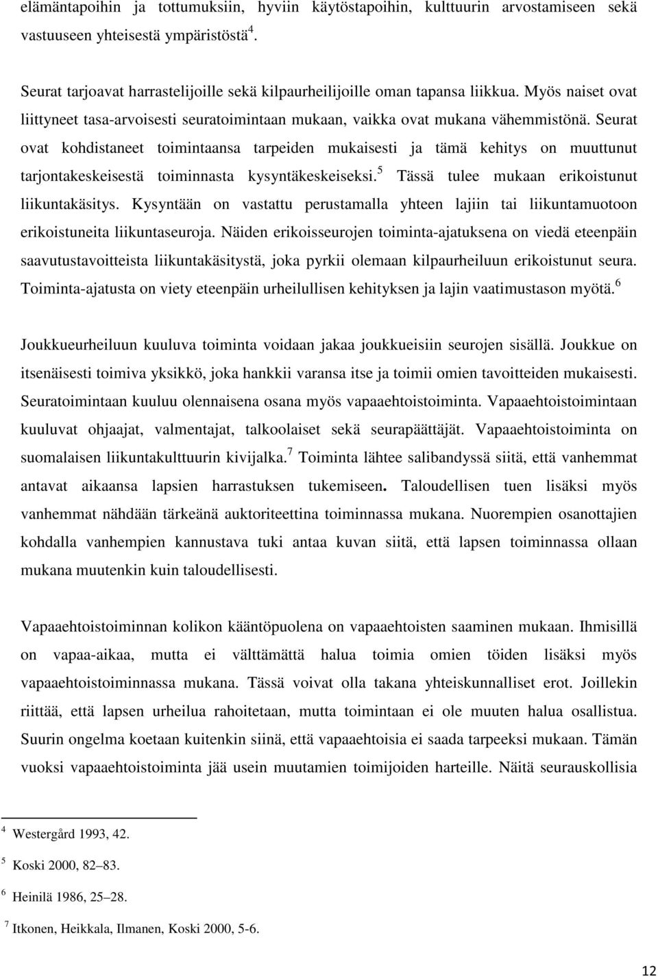 Seurat ovat kohdistaneet toimintaansa tarpeiden mukaisesti ja tämä kehitys on muuttunut tarjontakeskeisestä toiminnasta kysyntäkeskeiseksi. 5 Tässä tulee mukaan erikoistunut liikuntakäsitys.