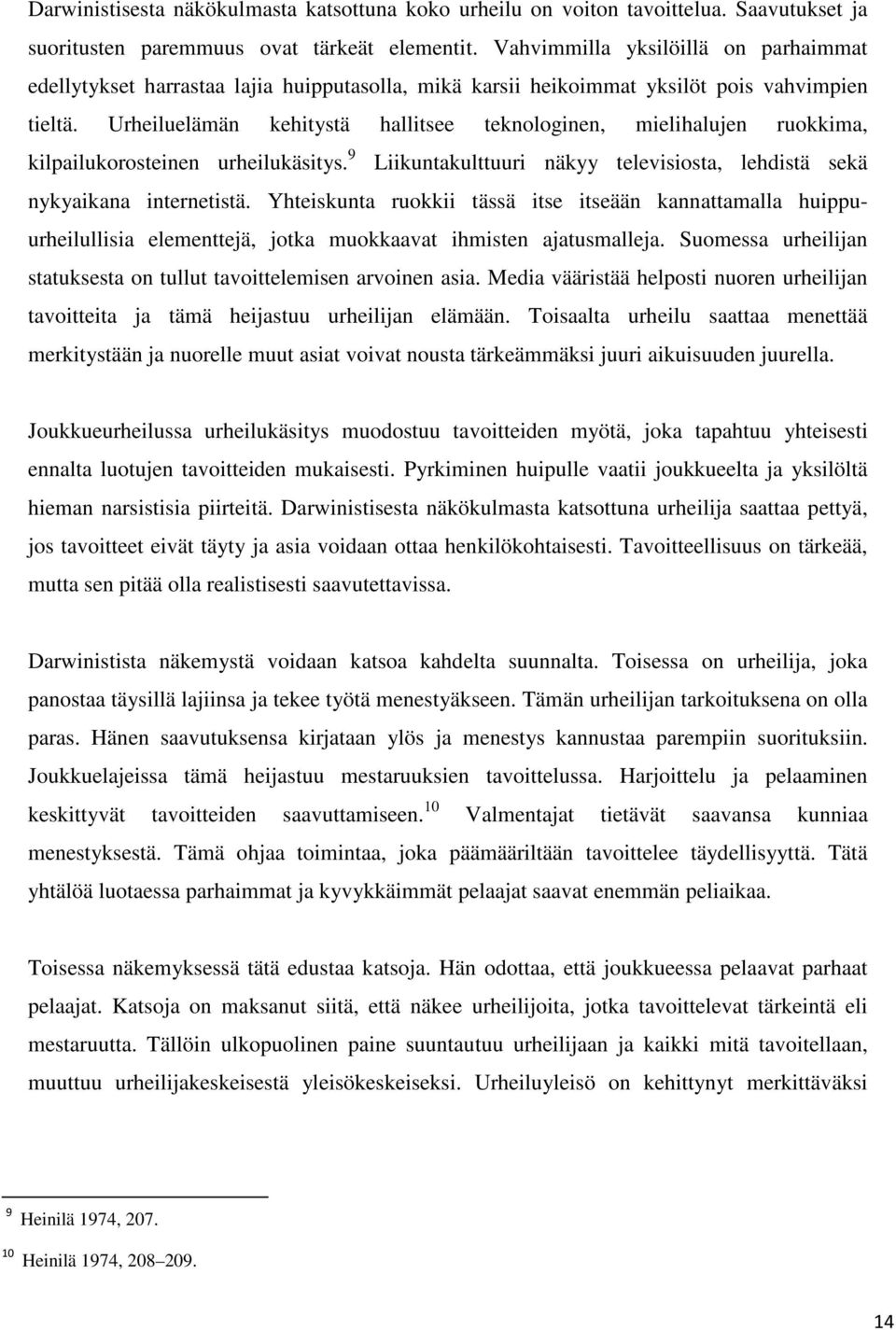 Urheiluelämän kehitystä hallitsee teknologinen, mielihalujen ruokkima, kilpailukorosteinen urheilukäsitys. 9 Liikuntakulttuuri näkyy televisiosta, lehdistä sekä nykyaikana internetistä.