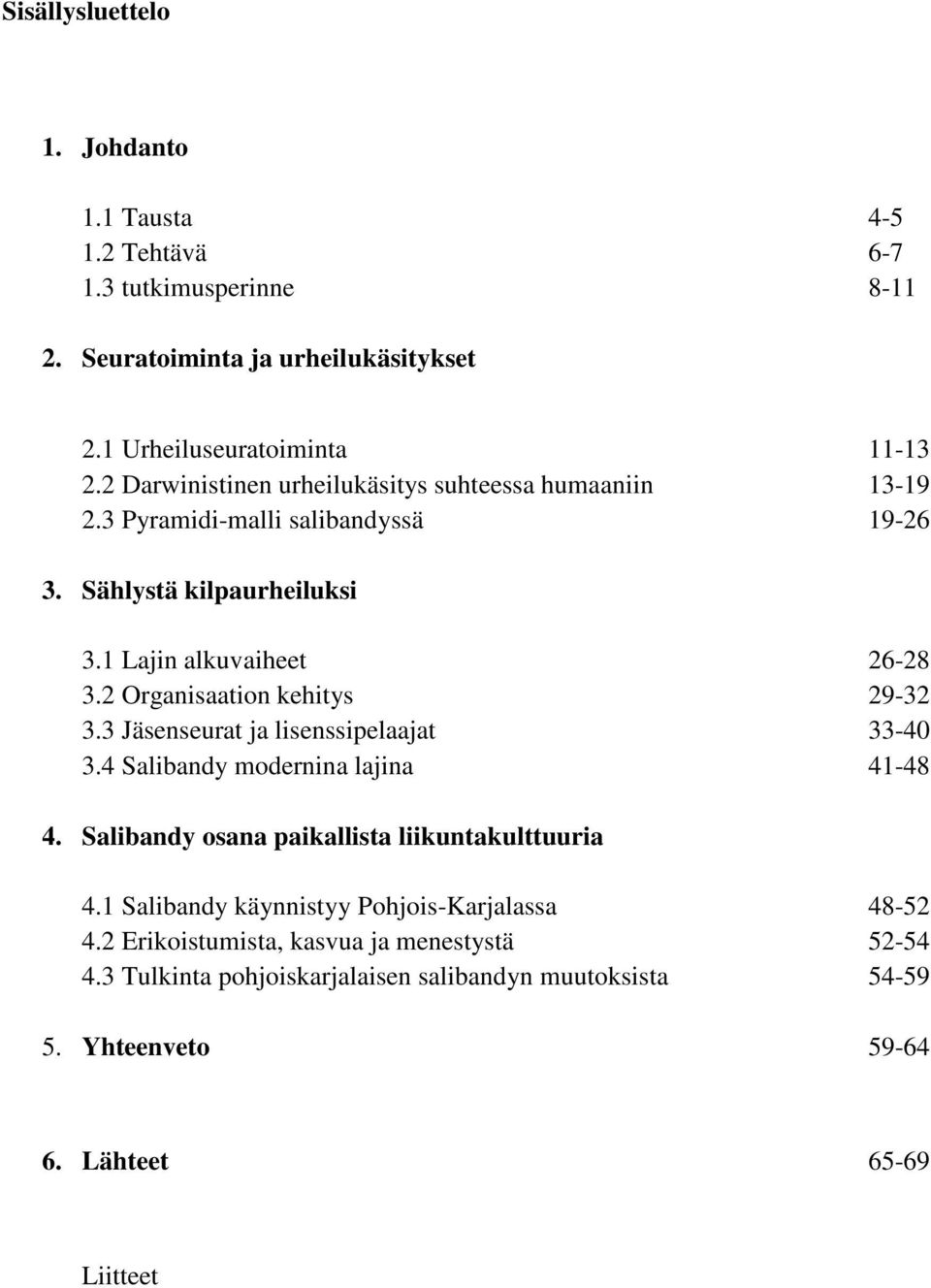 2 Organisaation kehitys 29-32 3.3 Jäsenseurat ja lisenssipelaajat 33-40 3.4 Salibandy modernina lajina 41-48 4. Salibandy osana paikallista liikuntakulttuuria 4.