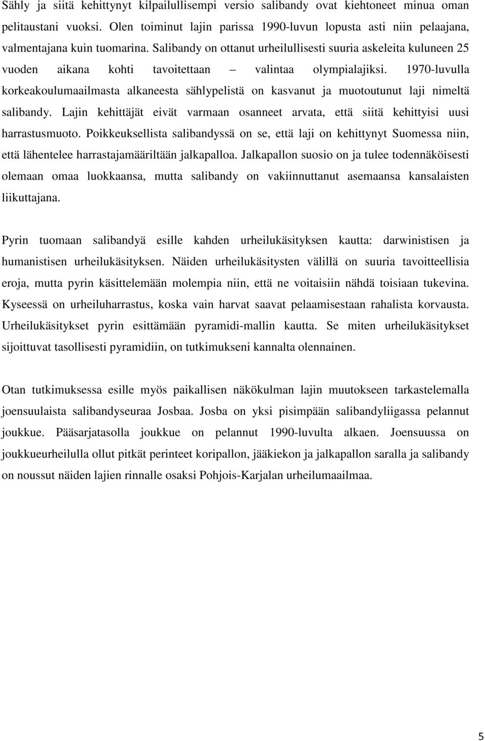 Salibandy on ottanut urheilullisesti suuria askeleita kuluneen 25 vuoden aikana kohti tavoitettaan valintaa olympialajiksi.