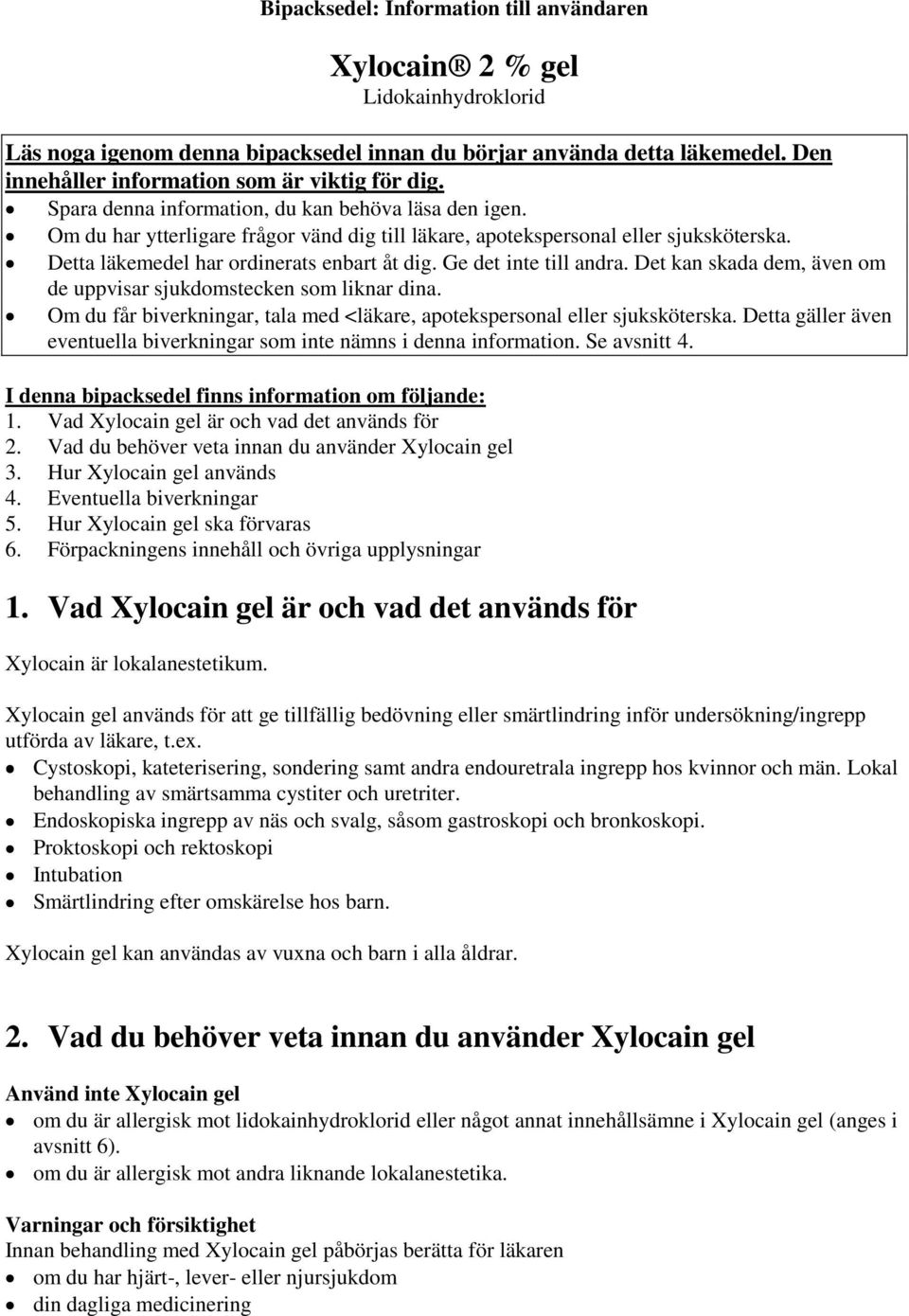 Detta läkemedel har ordinerats enbart åt dig. Ge det inte till andra. Det kan skada dem, även om de uppvisar sjukdomstecken som liknar dina.