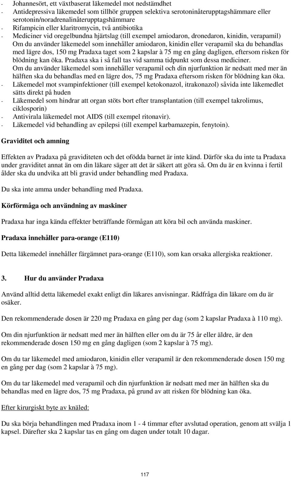 kinidin eller verapamil ska du behandlas med lägre dos, 150 mg Pradaxa taget som 2 kapslar à 75 mg en gång dagligen, eftersom risken för blödning kan öka.