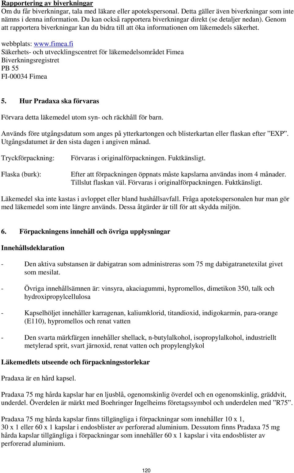 fi Säkerhets- och utvecklingscentret för läkemedelsområdet Fimea Biverkningsregistret PB 55 FI-00034 Fimea 5. Hur Pradaxa ska förvaras Förvara detta läkemedel utom syn- och räckhåll för barn.