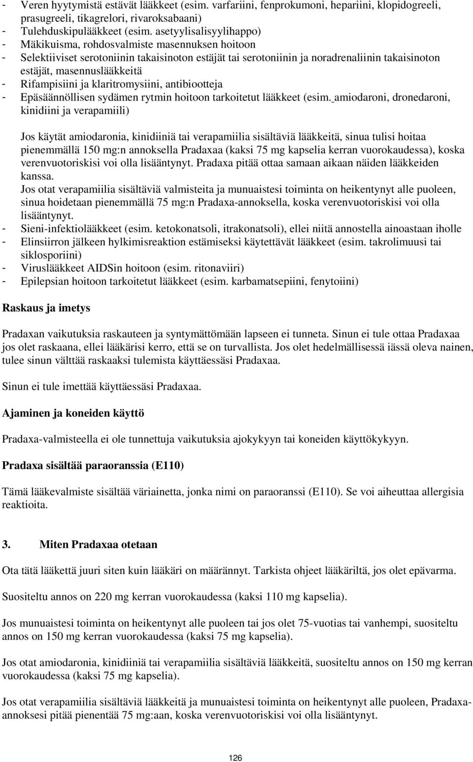 - Rifampisiini ja klaritromysiini, antibiootteja - Epäsäännöllisen sydämen rytmin hoitoon tarkoitetut lääkkeet (esim.