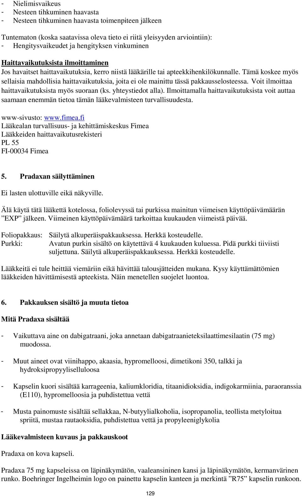 Tämä koskee myös sellaisia mahdollisia haittavaikutuksia, joita ei ole mainittu tässä pakkausselosteessa. Voit ilmoittaa haittavaikutuksista myös suoraan (ks. yhteystiedot alla).