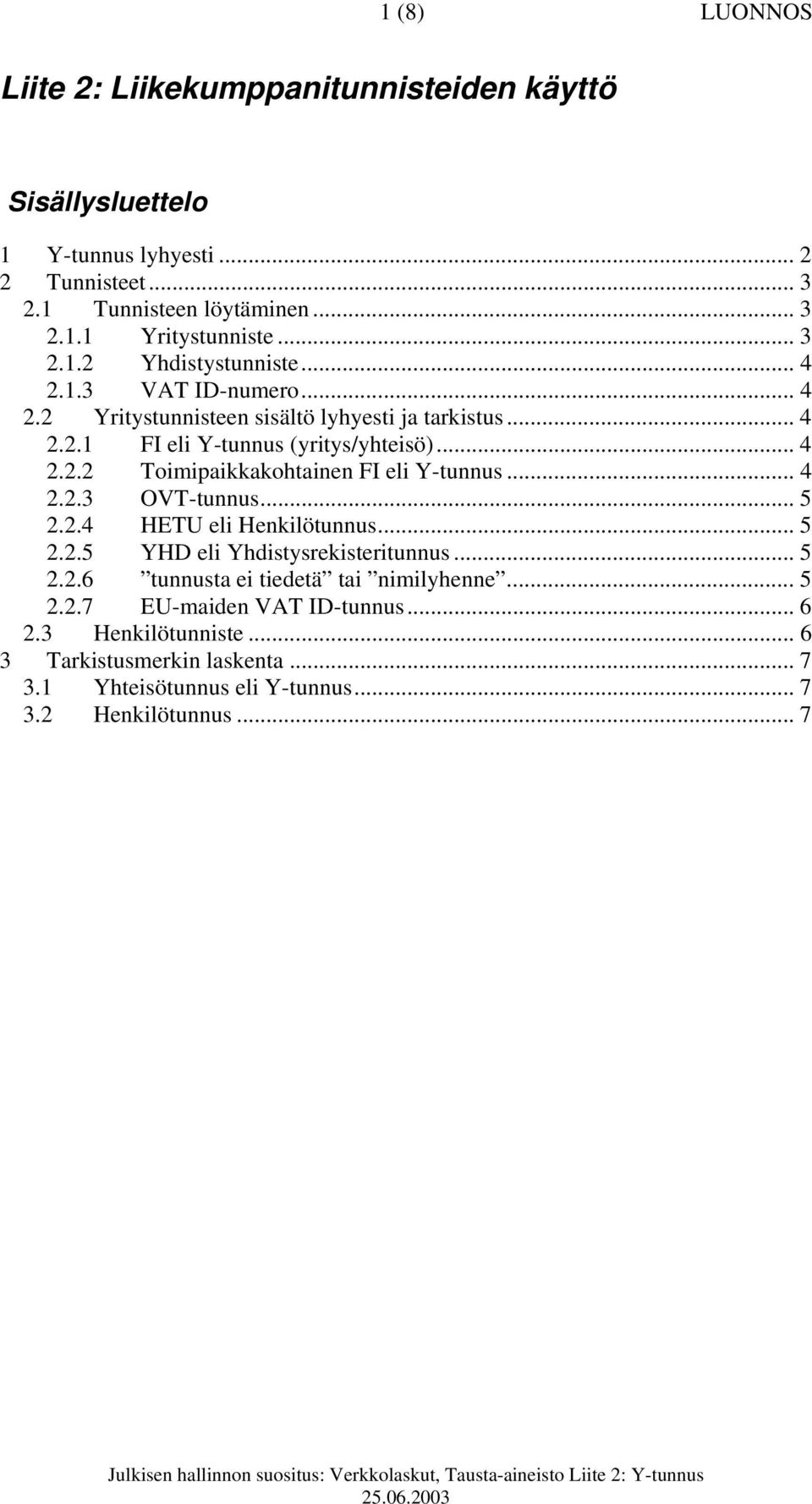 .. 4 2.2.3 OVT-tunnus... 5 2.2.4 HETU eli Henkilötunnus... 5 2.2.5 YHD eli Yhdistysrekisteritunnus... 5 2.2.6 tunnusta ei tiedetä tai nimilyhenne... 5 2.2.7 EU-maiden VAT ID-tunnus.