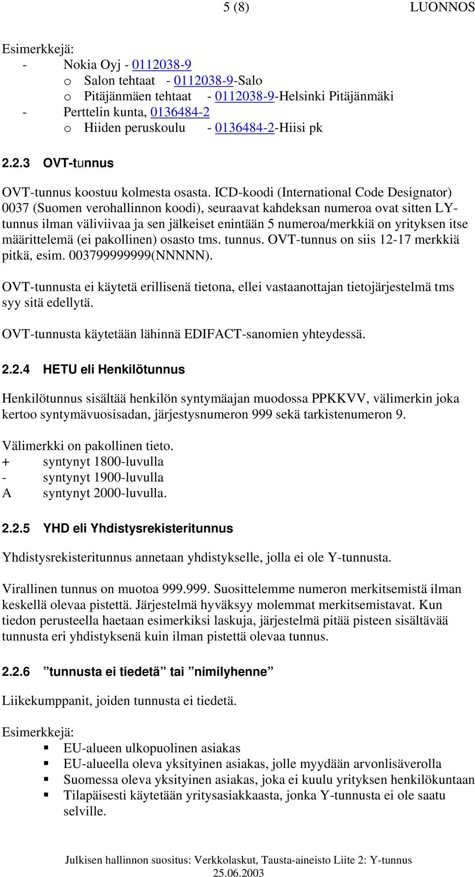 ICD-koodi (International Code Designator) 0037 (Suomen verohallinnon koodi), seuraavat kahdeksan numeroa ovat sitten LYtunnus ilman väliviivaa ja sen jälkeiset enintään 5 numeroa/merkkiä on yrityksen