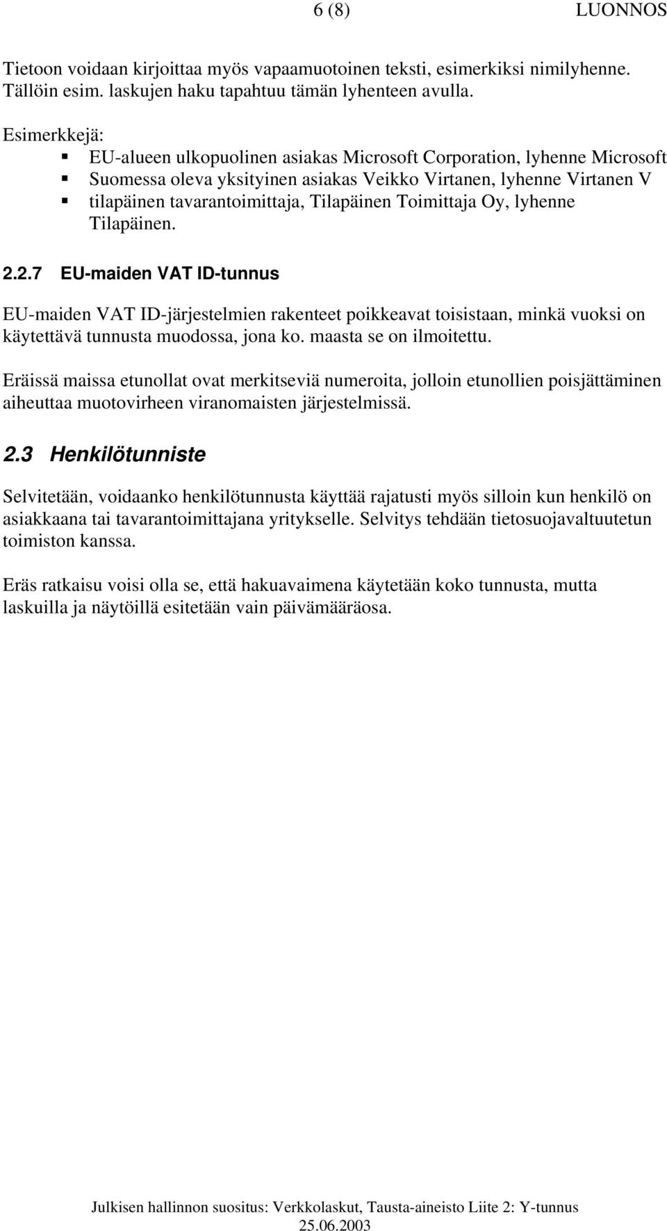 Toimittaja Oy, lyhenne Tilapäinen. 2.2.7 EU-maiden VAT ID-tunnus EU-maiden VAT ID-järjestelmien rakenteet poikkeavat toisistaan, minkä vuoksi on käytettävä tunnusta muodossa, jona ko.