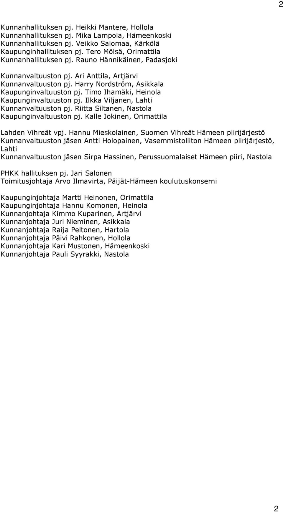 Timo Ihamäki, Heinola Kaupunginvaltuuston pj. Ilkka Viljanen, Lahti Kunnanvaltuuston pj. Riitta Siltanen, Nastola Kaupunginvaltuuston pj. Kalle Jokinen, Orimattila Lahden Vihreät vpj.