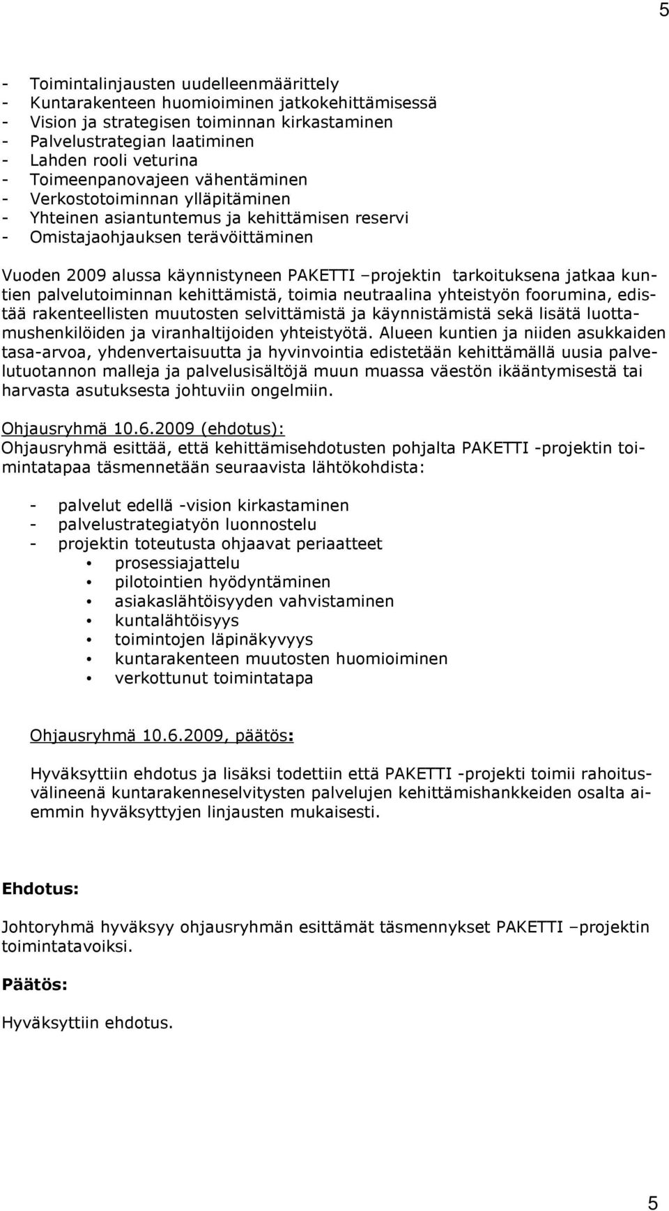 projektin tarkoituksena jatkaa kuntien palvelutoiminnan kehittämistä, toimia neutraalina yhteistyön foorumina, edistää rakenteellisten muutosten selvittämistä ja käynnistämistä sekä lisätä