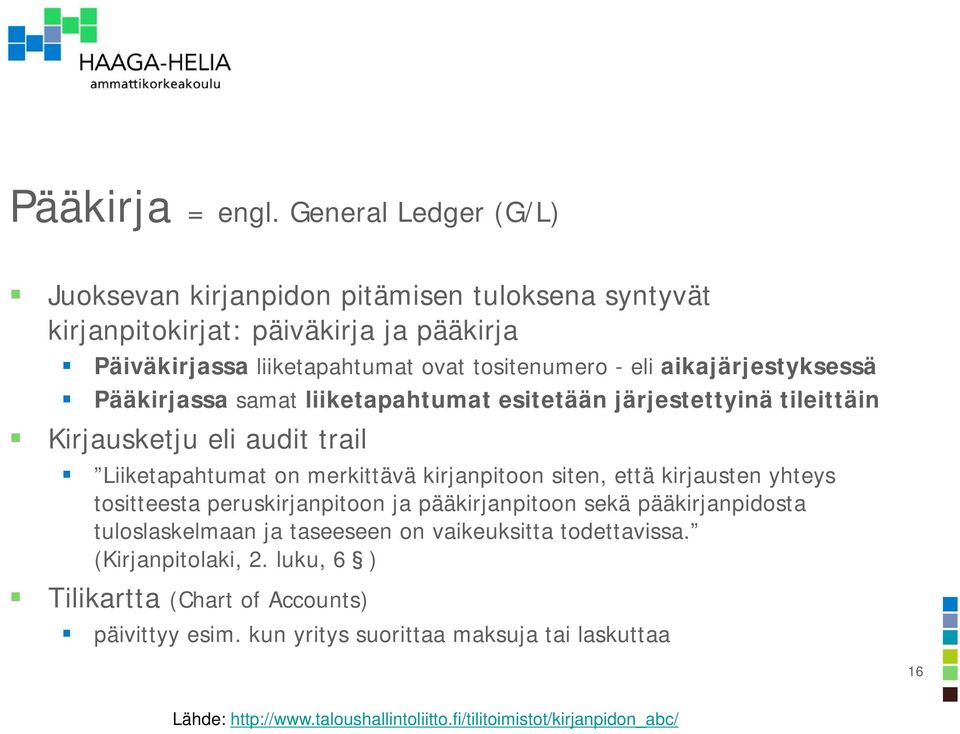 aikajärjestyksessä Pääkirjassa samat liiketapahtumat esitetään järjestettyinä tileittäin Kirjausketju eli audit trail Liiketapahtumat on merkittävä kirjanpitoon siten, että