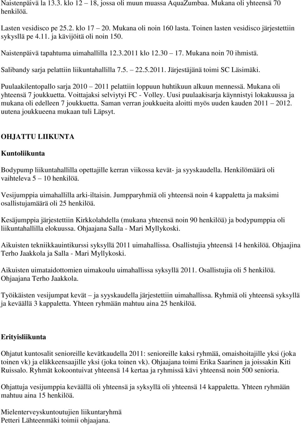 Salibandy sarja pelattiin liikuntahallilla 7.5. 22.5.2011. Järjestäjänä toimi SC Läsimäki. Puulaakilentopallo sarja 2010 2011 pelattiin loppuun huhtikuun alkuun mennessä.