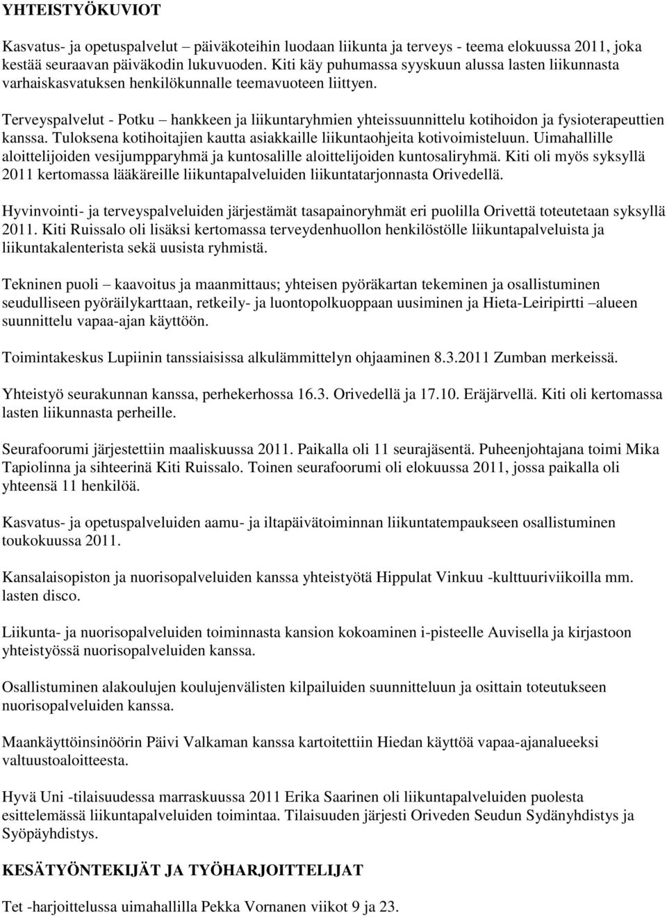 Terveyspalvelut - Potku hankkeen ja liikuntaryhmien yhteissuunnittelu kotihoidon ja fysioterapeuttien kanssa. Tuloksena kotihoitajien kautta asiakkaille liikuntaohjeita kotivoimisteluun.